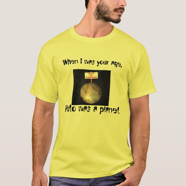 When I was your age, Pluto was a planet. T-Shirt (Front)
