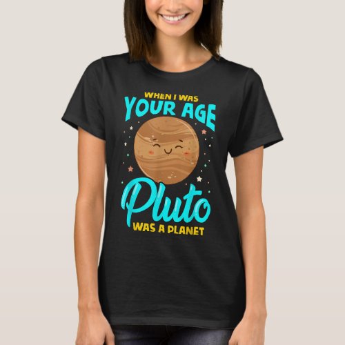 When I Was Your Age Pluto Was Planet T_Shirt