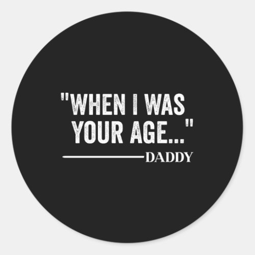 When I Was Your Age Saying Daddy Dad Father Day Jo Classic Round Sticker