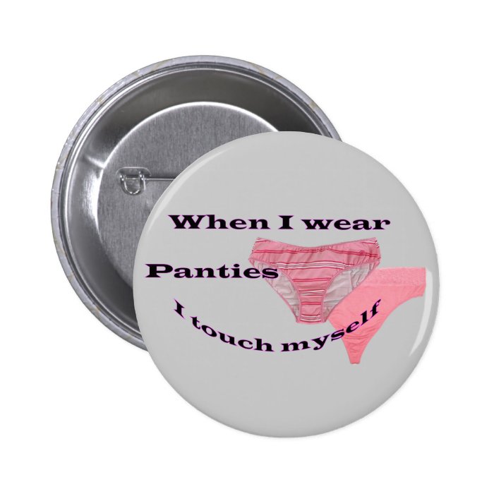 When I wear Panties I touch myself Buttons