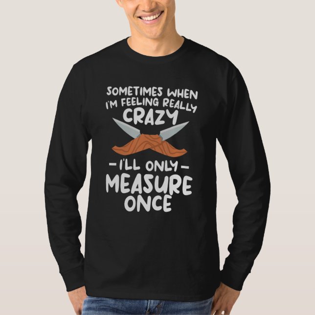 When I'm Feeling Really Crazy I'll Only Measure On T-Shirt (Front)