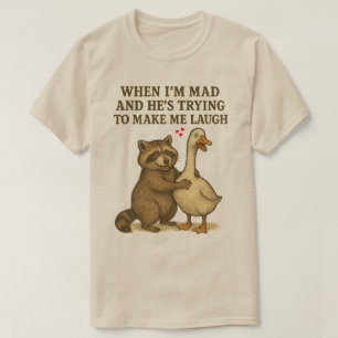 When I'm Mad and He's Trying to make me laugh T-Shirt