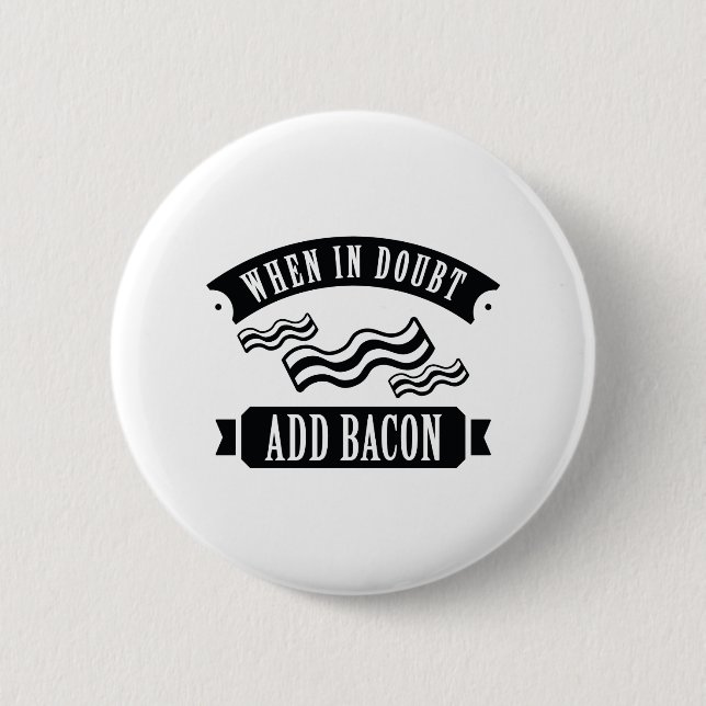 When In Doubt Add Bacon Button (Front)