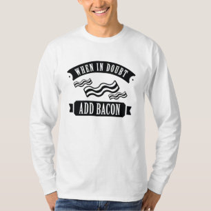 When In Doubt Add Bacon T-Shirt