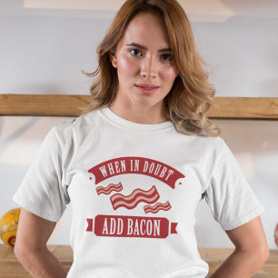 When In Doubt Add Bacon T-Shirt