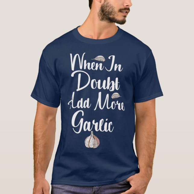 When in Doubt Add More Garlic Foodie T-Shirt (Front)