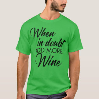 When In Doubt Add More Wine Funny Wine Lover Quote T-Shirt