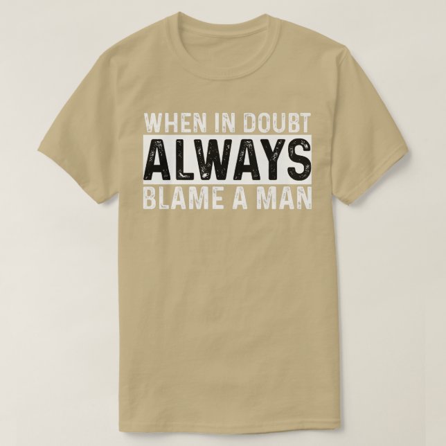When In Doubt Always Blame A Man Funny Women Sayin T-Shirt (Design Front)