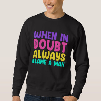 When In Doubt Always Blame A Man Woman Saying Sweatshirt
