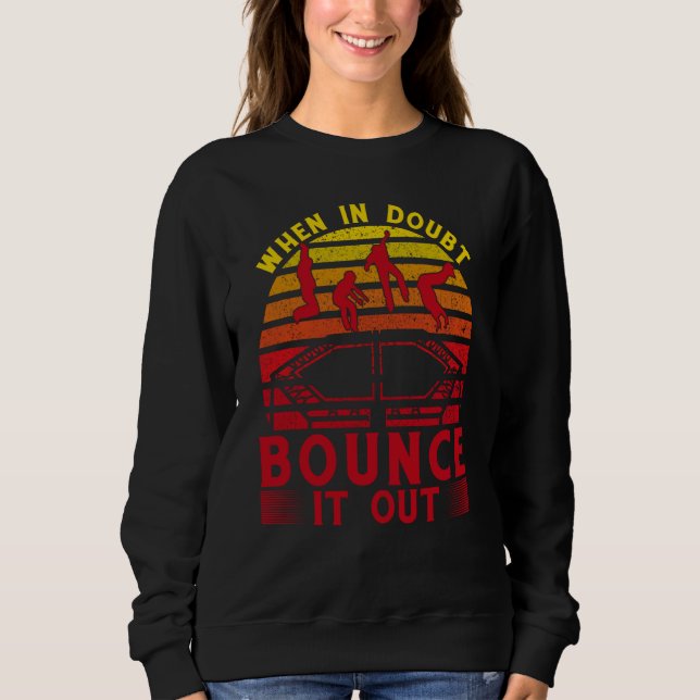 When in doubt bounce it out sweatshirt (Front)