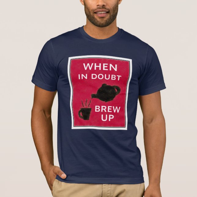 When In Doubt ~ Brew Up T-Shirt (Front)