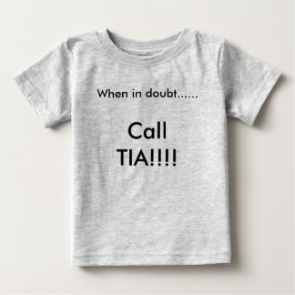When in doubt......, Call TIA!!!! Baby T-Shirt