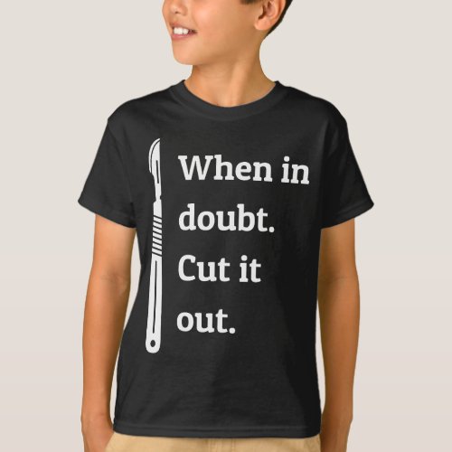When In Doubt Cut Out Organs _ Surgeon Surgery  T_Shirt