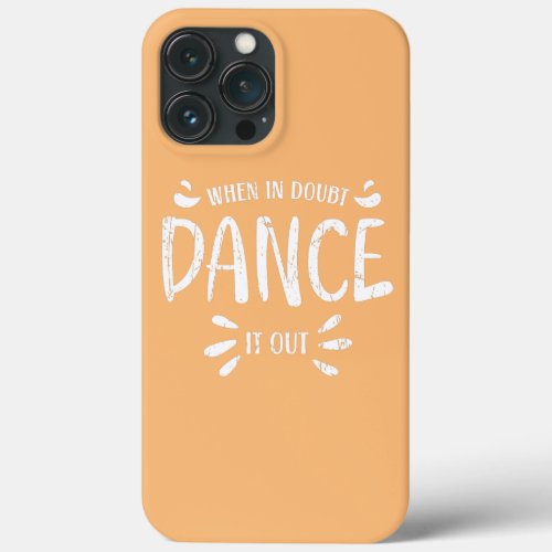 When in doubt dance it out Dance Tap Ballet iPhone 13 Pro Max Case