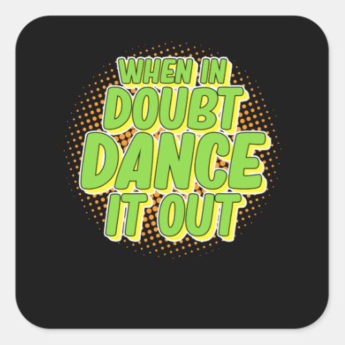 When In Doubt Dance It Out Dancers Dancing Day Square Sticker