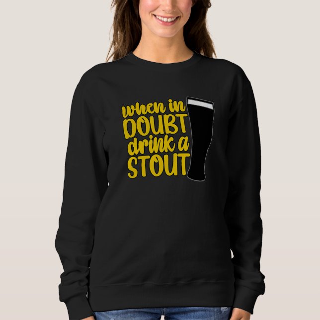 When in Doubt Drink a Stout Beer Drinking Bar IPA  Sweatshirt (Front)