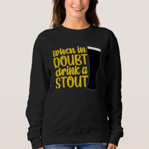 When in Doubt Drink a Stout Beer Drinking Bar IPA  Sweatshirt