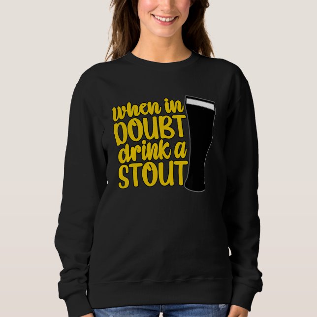 When in Doubt Drink a Stout Beer Drinking Bar IPA  Sweatshirt (Front)