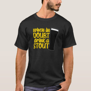 When in Doubt Drink a Stout Beer Drinking Bar IPA  T-Shirt