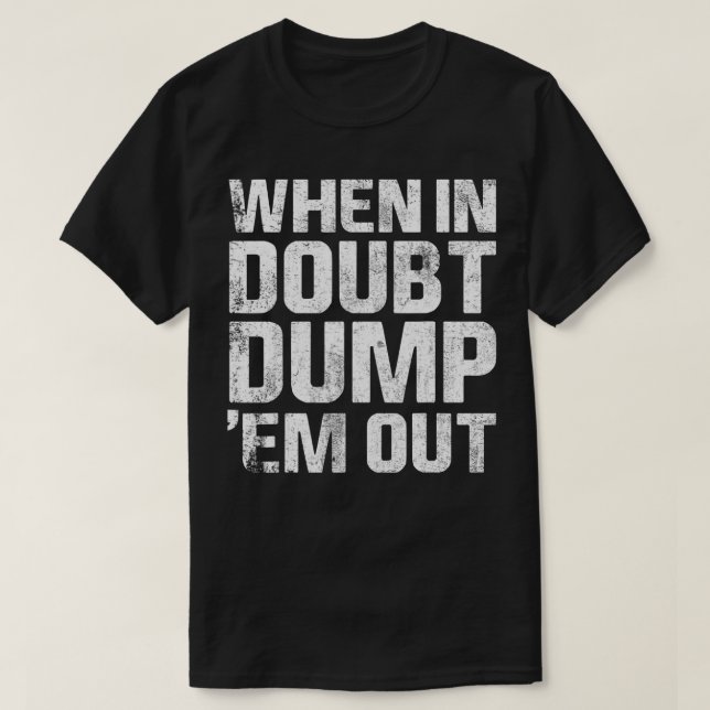 When In Doubt Dump Em Them Out Trucks Mudding Offr T-Shirt (Design Front)