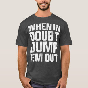 When In Doubt Dump Em Them Out Trucks Mudding Offr T-Shirt