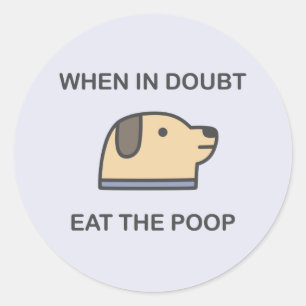 When In Doubt - Eat The Poop Classic Round Sticker