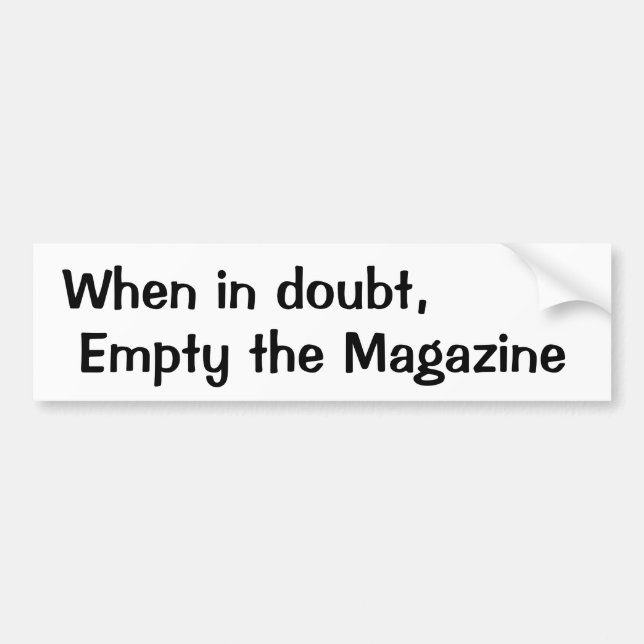 When in doubt,, Empty the Magazine Bumper Sticker (Front)