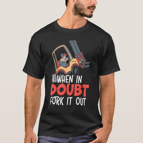 When In Doubt Fork It Out Forklift Operator Worker T_Shirt