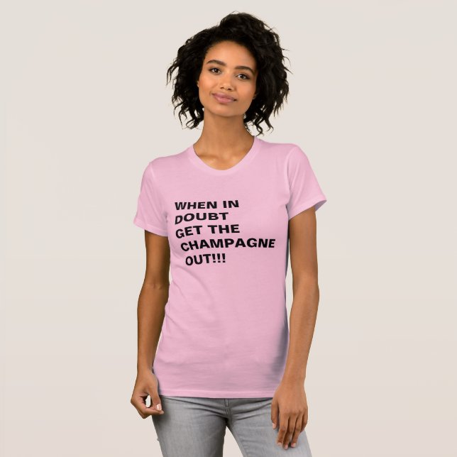 WHEN IN DOUBT GET THE CHAMPAGNE OUT!!! T-Shirt (Front Full)