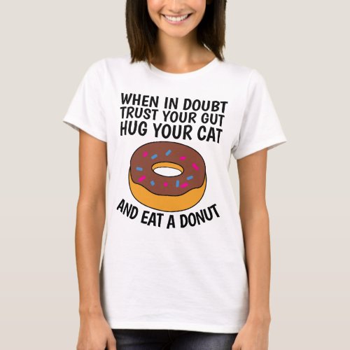 WHEN IN DOUBT HUG YOUR CAT  EAT A DONUT T_shirts