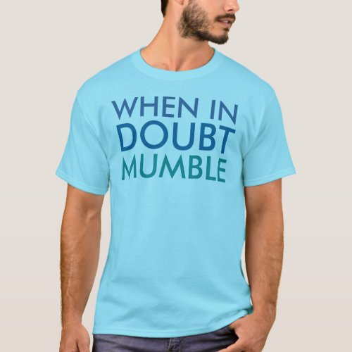 When in doubt mumble Funny T_Shirt