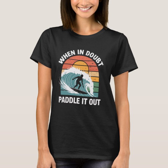When In Doubt Paddle It Out Funny Surfing T-Shirt (Front)