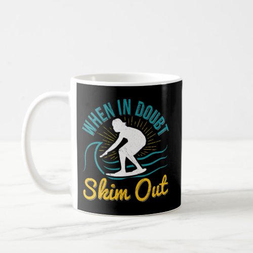 When In Doubt _ Skim Out For A Skimboarder Coffee Mug