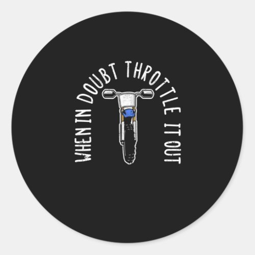 When in doubt step on the gas _ Dirt Bike Moto Classic Round Sticker