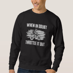 When In Doubt Throttle It Out Dirt Bike Riding End Sweatshirt