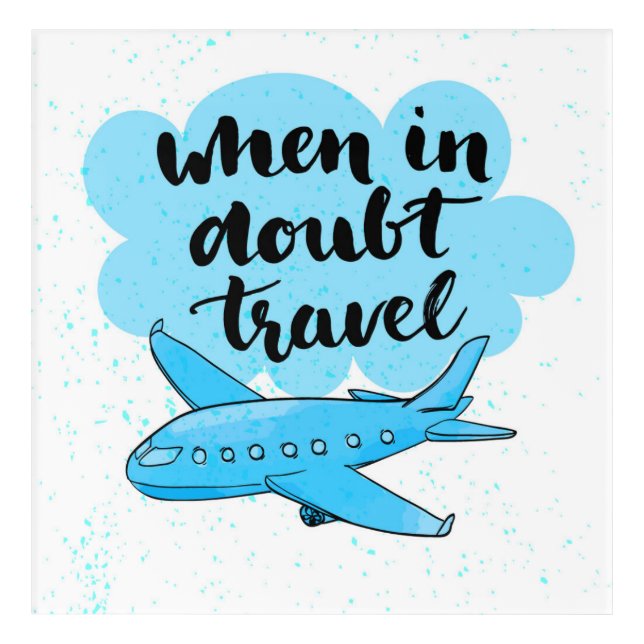 When In Doubt Travel Acrylic Print (Front)