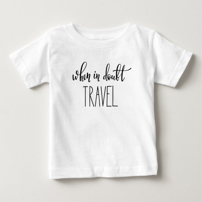 When in Doubt Travel Baby T-Shirt (Front)