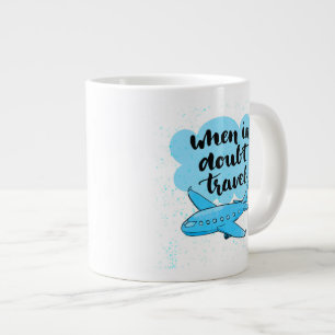 When In Doubt Travel Giant Coffee Mug