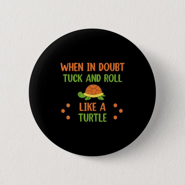 When In Doubt Tuck And Roll Like A Turtle Motivati Button (Front)