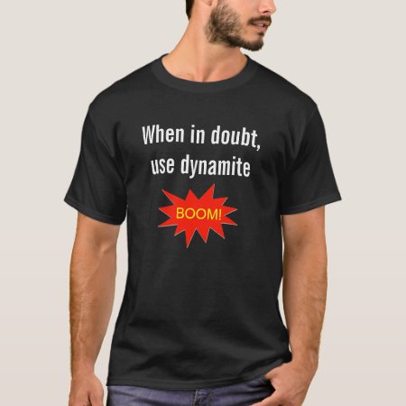 When In Doubt Use Dynamite T-shirt