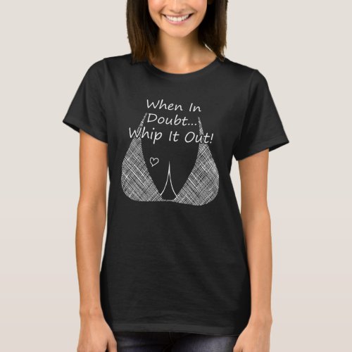 When in Doubt Whip it Out Funny Breast Feeding T_Shirt