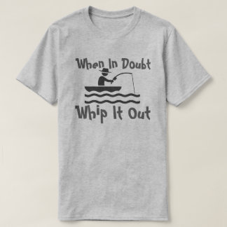 when in doubt whip it out T-Shirt