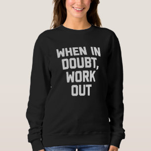When In Doubt Work Out workout fitness gym Sweatshirt