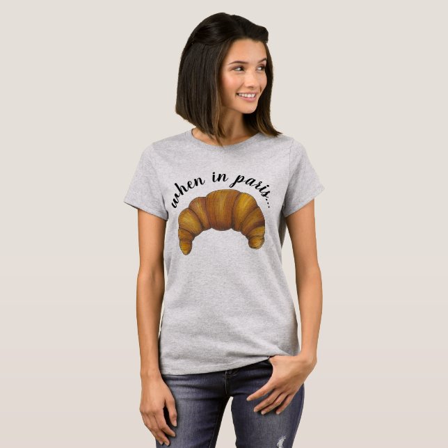 When in Paris French Food Croissant Pastry France T-Shirt (Front Full)
