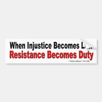 When Injustice Becomes Law Resistance Become Duty Bumper Sticker by Stickies at Zazzle