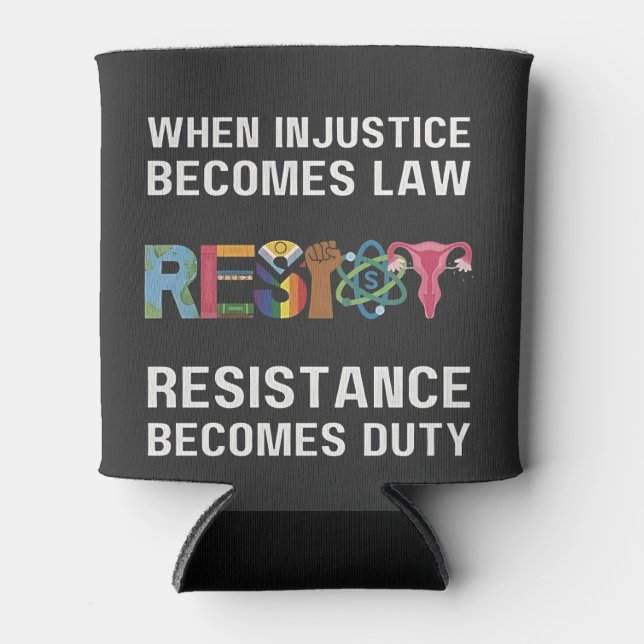When Injustice Becomes Law, Resistance Becomes   Can Cooler (Front)