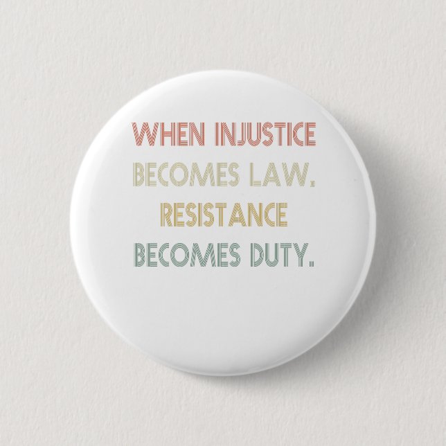 When Injustice Becomes Law Resistance Becomes Duty Button (Front)