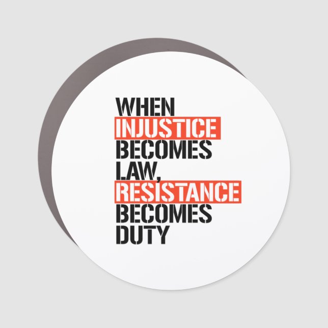 When Injustice Becomes Law Resistance Becomes Duty Car Magnet (Front)