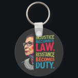 When Injustice Becomes Law Resistance Becomes Duty Keychain<br><div class="desc">Ruth,  equality,  feminism,  feminist,  women empowerment,  justice,  civil rights,  activism,  resistance,  social change</div>