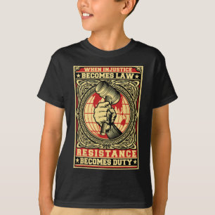 When Injustice Becomes Law Resistance Becomes Duty T-Shirt